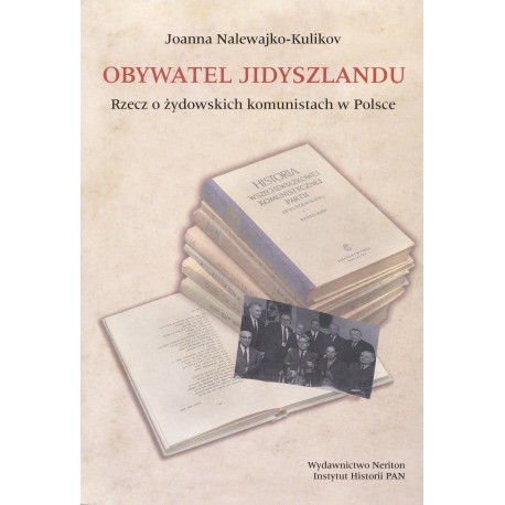 Obywatel Jidyszlandu. Rzecz o żydowskich komunistach w Polsce, Joanna Nalewajko-Kulikov