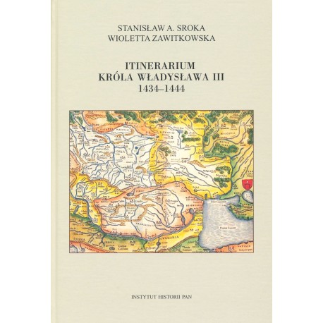 Itinerarium króla Władysława III 1434-1444, Stanisław A. Sroka, Wioletta Zawitkowska