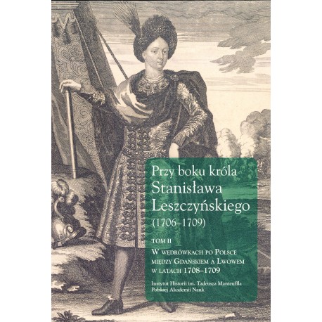 Przy boku króla Stanisława Leszczyńskiego (1706–1709), Tom II, wyd. Jerzy Dygdała