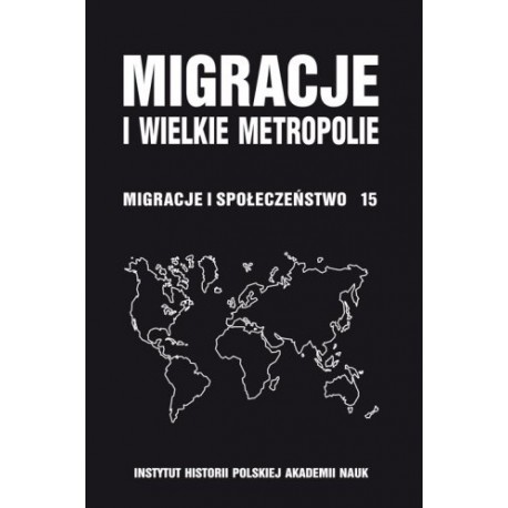Migracje i wielkie metropolie. Migracje i społeczeństwo, t. 15