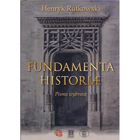 Fundamenta Historiae. Pisma wybrane, Henryk Rutkowski
