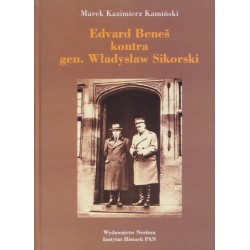 Edvard Beneš kontra gen. Władysław Sikorski. Polityka władz czechosłowackich na emigracji…, Marek K. Kamiński
