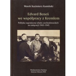 Edvard Beneš we współpracy z Kremlem. Polityka zagraniczna władz czechosłowackich na emigracji 1943-1945, Marek K. Kamiński