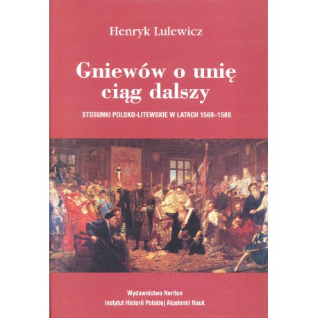 Gniewów o unię ciąg dalszy. Stosunki polsko-litewskie w latach 1569-1588,  Henryk Lulewicz