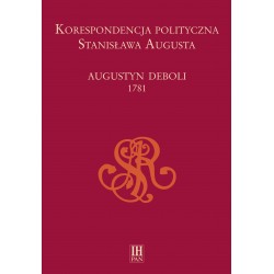 Korespondencja polityczna Stanisława Augusta. Augustyn Deboli 1781, oprac. Ewa Zielińska i Adam Danilczyk