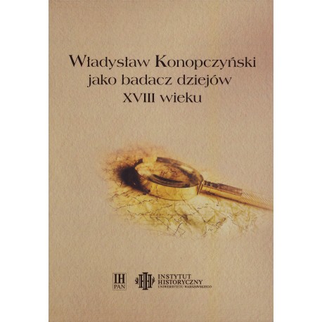 Władysław Konopczyński jako badacz dziejów XVIII wieku, red. nauk. Zofia Zielińska, Wojciech Kriegseisen
