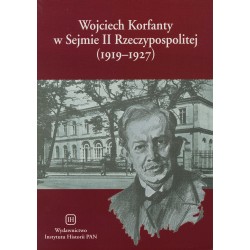 Wojciech Korfanty w Sejmie II Rzeczypospolitej (1919-1927). Zbór wystąpień parlamentarnych