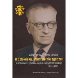 O człowieku który się nie zgadzał. Biografia pułkownika Januarego Grzędzińskiego 1891-1975, Agnieszka J. Cieślikowa