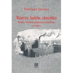 Rzeczy ludzie, zjawiska. Studia z historii społecznej stalinizmu w Polsce, Dariusz Jarosz