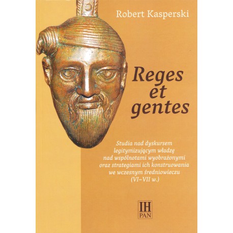 Reges et gentes. Studia nad dyskursem legitymizującym władzę... (VI-VII w.), Robert Kasperski