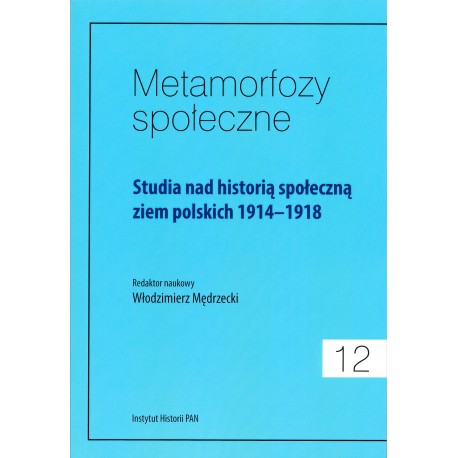 Metamorfozy społeczne, t. 12: Studia nad historią społeczną ziem polskich 1914-1918, red. nauk. W. Mędrzecki