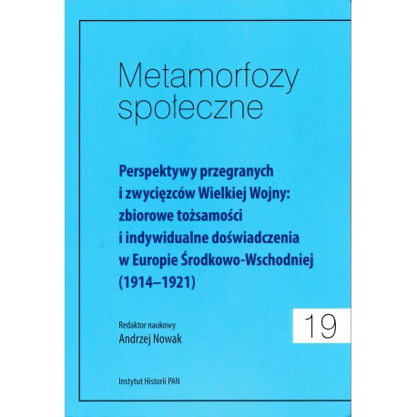 Metamorfozy społeczne, t. 12:Perspektywy przegranych i zwycięzców Wielkiej Wojny…(1914-1921), red. nauk. Andrzej Nowak