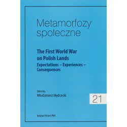 Metamorfozy społeczne, t. 21: The First World War on Polish Lands. Expectations–Experiences-Consequences, ed. by W. Mędrzecki