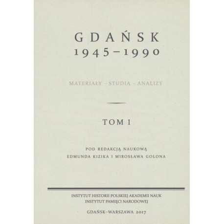 Gdańsk 1945-1990. Materiały-studia-analizy, tom 1, pod red. nauk. Edmunda Kizika i Mirosława Golona