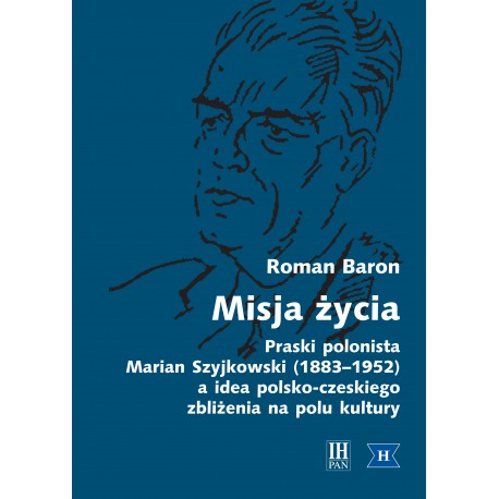 Misja życia. Praski polonista Marian Szyjkowski (1883-1952) a idea polsko-czeskiego zbliżenia na polu kultury, Roman Baron