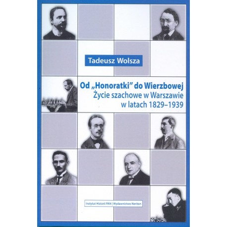 Od “Honoratki” do Wierzbowej. Życie szachowe w Warszawie w latach 1829-1939, Tadeusz Wolsza
