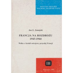 Francja na Rozdrożu 1943–1944. Walka o kształt ustrojowy przyszłej Francji, Jan E. Zamojski