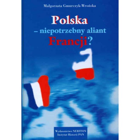 Polska – niepotrzebny aliant Francji? (Francja wobec Polski w latach 1938–1944), Małgorzata Gmurczyk-Wrońska
