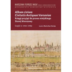 Album civium Civitatis Antiquae Varsaviae. Księgi przyjęć do prawa miejskiego Starej Warszawy, cz. 2: 1701-1789, M. Kuc-Czerep