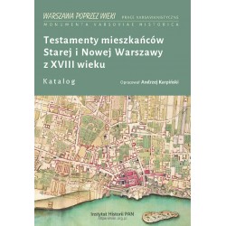 Testamenty mieszkańców Starej i Nowej Warszawy z XVIII wieku. Katalog, oprac. Andrzej Karpiński