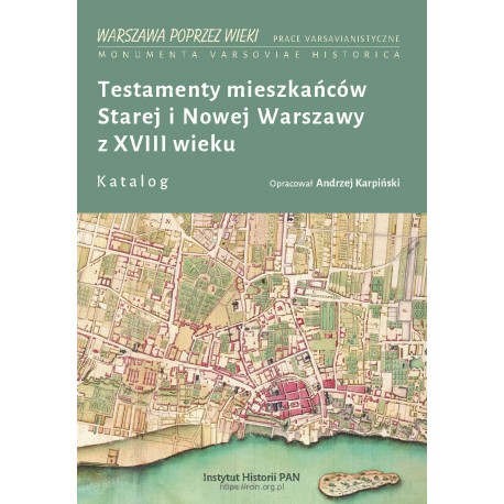 Testamenty mieszkańców Starej i Nowej Warszawy z XVIII wieku. Katalog, oprac. Andrzej Karpiński