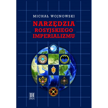 Narzędzia rosyjskiego imperializmu. Studia nad genezą, ewolucją i rolą działań (środków) aktywnych w polityce zagr. Kremla