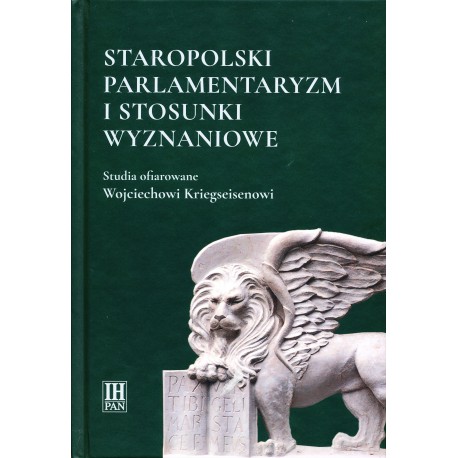 Staropolski parlamentaryzm i stosunki wyznaniowe. Studia ofiarowane Wojciechowi Kriegseisenowi, red. D. Dukwicz, M. Ptaszyński