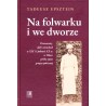 Na folwarku i we dworze. Pracownicy dóbr ziemskich w XIX i I połowie XX w. w Polsce: próba opisu grupy społecznej, T. Epsztein