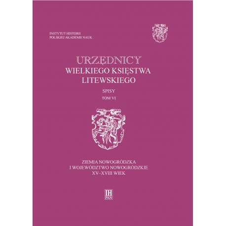 Urzędnicy Wielkiego Księstwa Litewskiego. Spisy, t. 6: Ziemia nowogródzka i województwo nowogródzkie XV-XVIII wiek