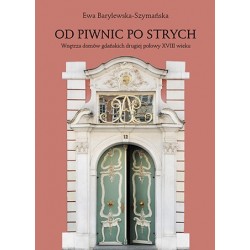Ewa Barylewska-Szymańska, Od piwnic po strych. Wnętrza domów gdańskich drugiej połowy XVIII wieku.