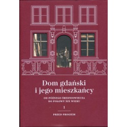 Dom gdański i jego mieszkańcy. Od późnego średniowiecza do połowy XIX wieku, Tom I: Przed progiem, [red.]. E. Kizik