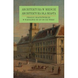Architektura w mieście, architektura dla miasta, t. 2: Przestrzeń publiczna w miastach ziem polskich w „długim” XIX wieku