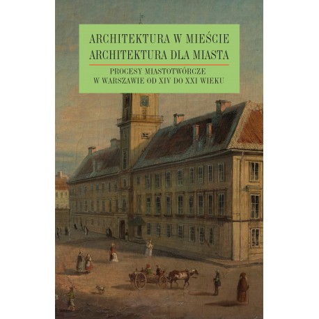 Architektura w mieście, architektura dla miasta, t. 2: Przestrzeń publiczna w miastach ziem polskich w „długim” XIX wieku