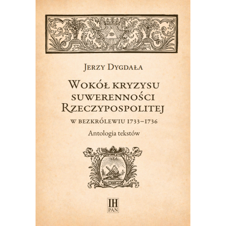 Wokół kryzysu suwerenności Rzeczypospolitej w bezkrólewiu 1733-1736. Antologia tekstów - Jerzy Dygdała,
