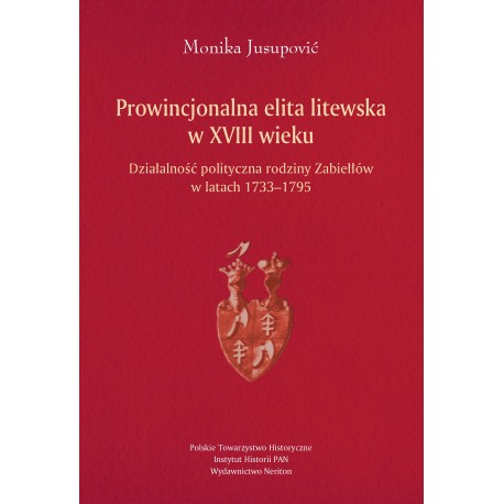 Monika Jusupoavić, Prowincjonalna elita litewska w XVIII wieku. Działalność polityczna rodziny Zabiełłów w latach 1733-1795