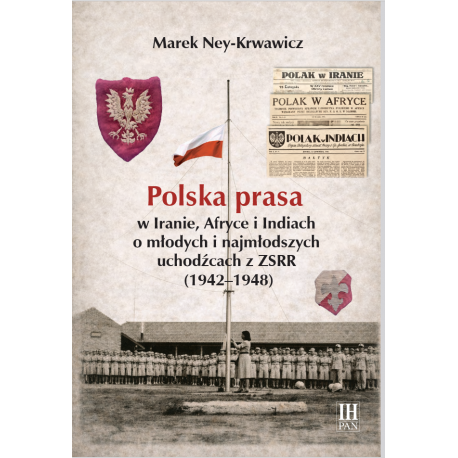 Polska prasa w Iranie, Afryce i Indiach o młodych i najmłodszych uchodźcach z ZSRR (1942-1948), Marek Ney-Krwawicz