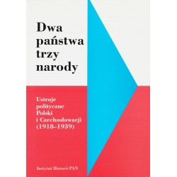 Dwa państwa - trzy narody. Ustroje polityczne Polski i Czechosłowacji (1918-1939), pod red. Jacka Adamczyka